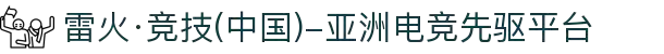 雷火·竞技(中国)-亚洲电竞先驱平台