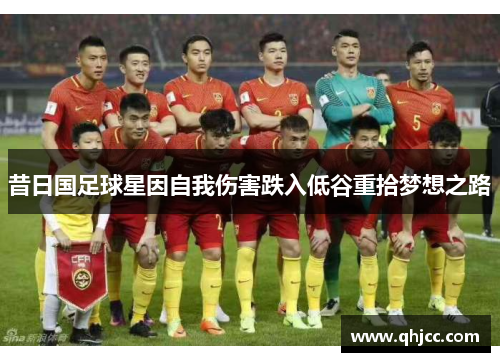 昔日国足球星因自我伤害跌入低谷重拾梦想之路